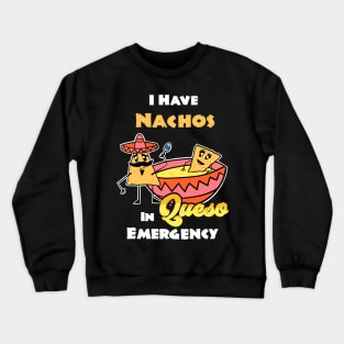 I have Nachos In Queso Emergency, funny pun Cinco De Mayo Tex-Mex Crewneck Sweatshirt